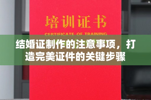 旅顺口结婚证制作的注意事项，打造完美证件的关键步骤