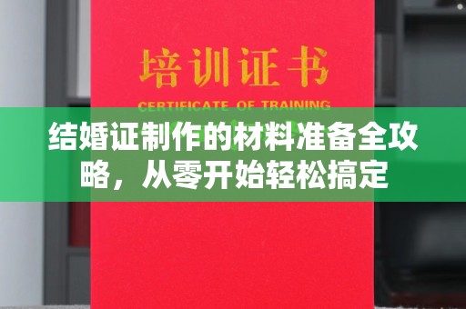 旅顺口结婚证制作的材料准备全攻略，从零开始轻松搞定