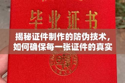 旅顺口揭秘证件制作的防伪技术，如何确保每一张证件的真实性与安全性