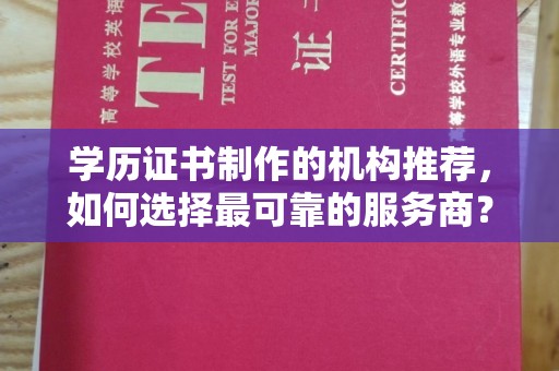旅顺口学历证书制作的机构推荐，如何选择最可靠的服务商？