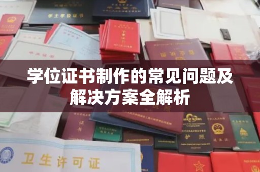 旅顺口学位证书制作的常见问题及解决方案全解析