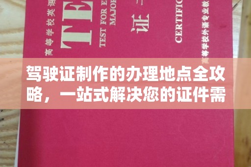 旅顺口驾驶证制作的办理地点全攻略，一站式解决您的证件需求