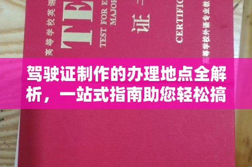 旅顺口驾驶证制作的办理地点全解析，一站式指南助您轻松搞定